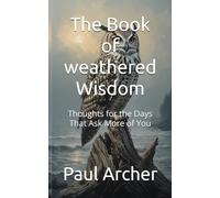 The Book of weathered Wisdom: Thoughts for the Days That Ask More of You