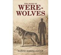 The Book of Were-Wolves: From Norse Wolf-Skins to Cannibal Murder Trials