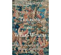 The Book of Were-Wolves: Werewolves, Lycanthropy, and Folklore: With Historical Context and the Cultural Symbolism of Wolves