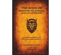 The Book of Werewolves, Dogman, and Lycanthropy: A Documented History of the Cynocephali Among Us - Expanding on Sabine Baring-Gould's 1865 Masterpiece