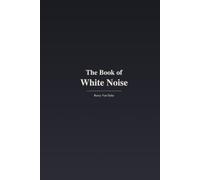 The Book of White Noise: A Companion to Continuous Sound