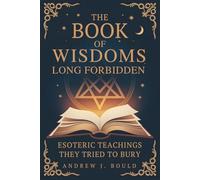 The Book of Wisdoms, Long Forbidden: Esoteric Teachings They Tried to Bury