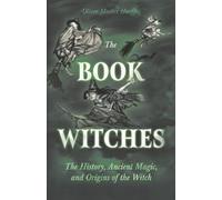 The Book of Witches: The History, Ancient Magic, and Origins of the Witch