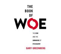 The Book of Woe: The DSM and the Unmaking of Psychiatry