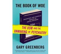 The Book of Woe: The DSM and the Unmaking of Psychiatry by Gary Greenberg NEUF