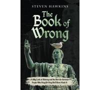 The Book of Wrong: A Silly Look at History and the Not-So-Serious People Who May (Or May Not) Have Made It
