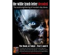 The Book Of Yakol - The Willie Lynch Letter Decoded: The Welfare State And The Social Engineering Of Modern Day Slaves