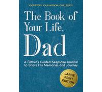 The Book of Your Life, Dad: A Large Print Father’s Guided Journal to Share His Life Story, Memories and Wisdom - Thoughtful Prompts and Wide Margins for Easy Writing