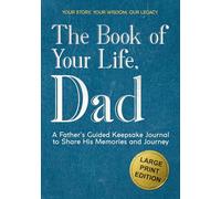 The Book of Your Life, Dad: A Large Print Father’s Guided Journal to Share His Life Story, Memories and Wisdom - Thoughtful Prompts and Wide Margins for Easy Writing