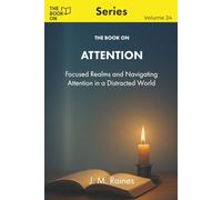 The Book On Attention: Focused Realms and Navigating Attention in a Distracted World