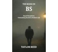 The Book On BS: Fog of Deception: Unmasking the BS in Modern Life