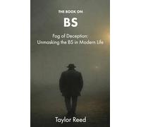 The Book On BS: Fog of Deception: Unmasking the BS in Modern Life