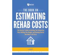 The Book on Estimating Rehab Costs: The Investor's Guide to Defining Your Renovation Plan, Building Your Budget, and Knowing Exactly How Much it All Costs