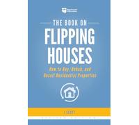 The Book on Flipping Houses: How to Buy, Rehab, and Resell Residential Properties