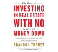 The Book on Investing in Real Estate With No (and Low) Money Down: Real-Life Strategies for Investing in Real Estate Using Other People's Money