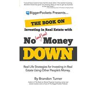 The Book on Investing In Real Estate with No (and Low) Money Down: Real Life Strategies for Investing in Real Estate Using Other People's Money