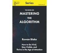The Book On Mastering the Algorithm: How to Go Viral, Stay Visible, and Thrive in the Age of Attention
