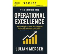 The Book On Operational Excellence: From High-Level Strategy to Ground-Level Execution