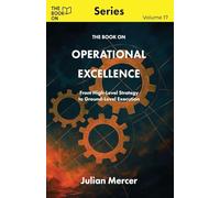 The Book On Operational Excellence: From High-Level Strategy to Ground-Level Execution