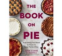 The Book On Pie by Erin Jeanne McDowell Erin Jeanne McDowell (Auteur)