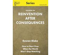 The Book On Reinvention After Consequences: How to Start Over When the World Won’t Stop Watching