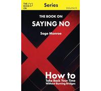 The Book On Saying No: How to Take Back Your Time Without Burning Bridges