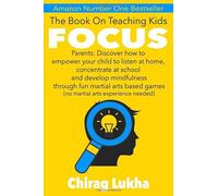 The Book On Teaching Kids Focus: Parents: Discover how to empower your child to listen at home, concentrate at school and develop mindfulness ... games (no martial arts experience needed)