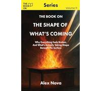 The Book On The Shape of What's Coming: Why Everything Feels Broken, and What's Actually Taking Shape Beneath the Surface