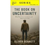 The Book On Uncertainty: Why We Crave Control, and How to Let Go