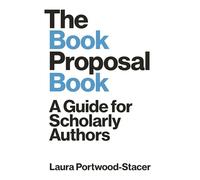 The Book Proposal Book: A Guide for Scholarly Authors