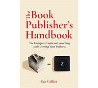 The Book Publisher's Handbook The Complete Guide to Launching and Growing Your Publishing Business - Sue Collier - Ulysses Press - ebook (ePub) - Livre