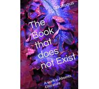 The Book that does not Exist: A work in Absents Literature