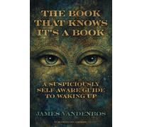 The Book That Knows It’s a Book: A Suspiciously Self-Aware Guide to Waking Up