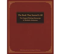 The Book That Started It All: The Original Working Manuscript of Alcoholics Anonymous