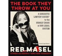 The Book They Throw at You: A Sarcastic Lawyer's Guide* to the Unholy Chaos of Our Legal System *God, No, Not Actual Legal Advice