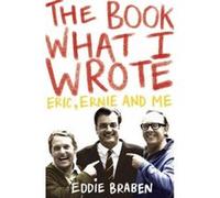 The Book What I Wrote: Eric, Ernie and Me - [Version Originale] Eddie Braben (Auteur)