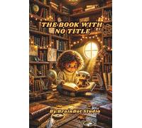 The Book With No Title: A Story About Artificial Intelligence, Real Friendship, and the Things That Can Only Be Lived