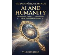 The Book Without Answers - AI and Humanity: 25 Questions About AI, Consciousness, and What Makes Us Human