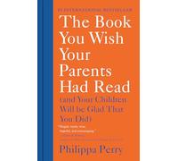 The Book You Wish Your Parents Had Read: And Your Children Will Be Glad That You Did