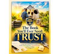 The Book You'll Ever Need: Trust: A Clear and Comprehensive Guide to Trusts, Estate Planning, Asset Protection, and Peace of Mind