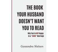 The Book Your Husband Doesn’t Want You to Read: Why you are NOT happy in a "GOOD" marriage