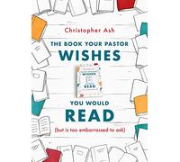 The Book Your Pastor Wishes You Would Read: But Is Too Embarrassed to Ask