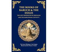 The Books of Baruch & The Exiles - The Lost Prophecies of Jerusalem and the Babylonian Captivity: The Secret Writings of the Prophet Baruch and the Future of Israel