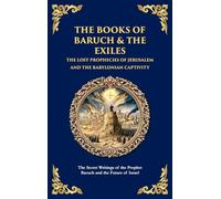 The Books of Baruch & The Exiles - The Lost Prophecies of Jerusalem and the Babylonian Captivity: The Secret Writings of the Prophet Baruch and the Future of Israel (Deluxe Hardbound Edition)