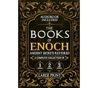 The Books of Enoch, Ancient Secrets Restored: A Complete Collection of 1, 2, and 3 Enoch with Illustrated Commentary, Apocryphal Texts, and Exclusive Digital Resources (Annotated and Illustrated)