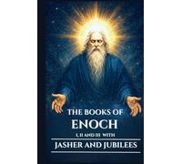 THE BOOKS OF ENOCH I, II, AND III WITH JASHER AND JUBILEES: Ancient Apocryphal Writings on the Watchers, the Nephilim, and the Hidden Mysteries of Heaven and Earth