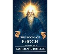 THE BOOKS OF ENOCH I, II, AND III WITH JASHER AND JUBILEES: Ancient Apocryphal Writings on the Watchers, the Nephilim, and the Hidden Mysteries of Heaven and Earth