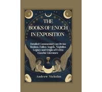 THE BOOKS OF ENOCH IN EXPOSITION: Detailed Commentary on Divine Realms, Fallen Angels, Nephilim Legacy and Origin of Evil in Enochic Literature