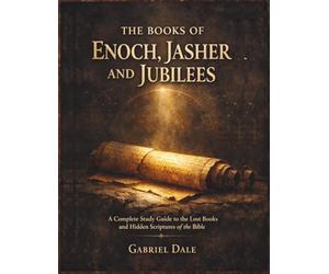 The Books of Enoch, Jasher and Jubilees: A Complete Study Guide to the Lost Books and Hidden Scriptures of the Bible
