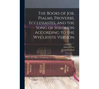 The Books Of Job, Psalms, Proverbs, Ecclesiastes, And The Song Of Solomon According To The Wycliffite Version